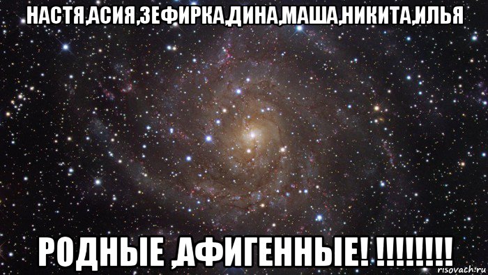 настя,асия,зефирка,дина,маша,никита,илья родные ,афигенные! !!!!!!!!, Мем  Космос (офигенно)