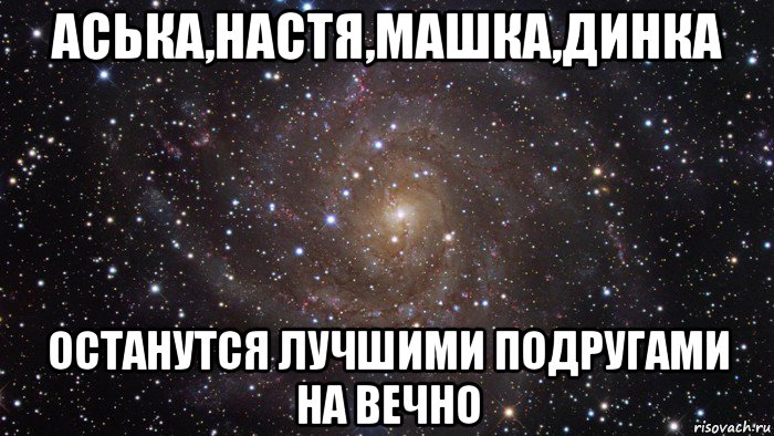 аська,настя,машка,динка останутся лучшими подругами на вечно, Мем  Космос (офигенно)