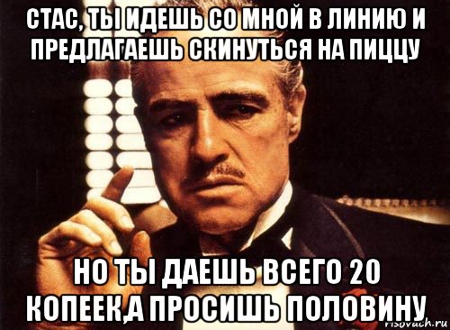 Ты можешь добавить. Ты спрашиваешь меня без уважения. Ты предлагаешь мне дружбу но делаешь это без уважения. Крестный отец Мем с кокаином. Ты не предлагаешь мне дружбу.