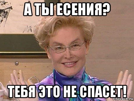 а ты есения? тебя это не спасет!, Мем Елена Малышева