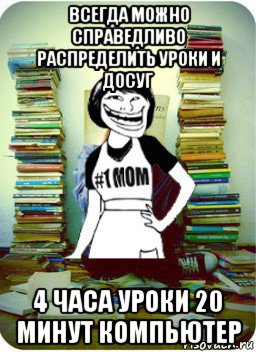 всегда можно справедливо распределить уроки и досуг 4 часа уроки 20 минут компьютер, Мем Мама