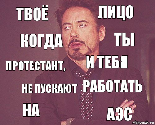 твоё лицо протестант, на работать и тебя не пускают АЭС когда ты, Комикс мое лицо