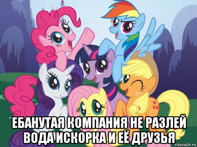  ебанутая компания не разлей вода искорка и её друзья, Мем My little pony