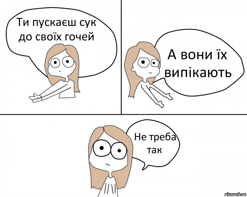 Ти пускаєш сук до своїх гочей А вони їх випікають Не треба так, Комикс Не надо так