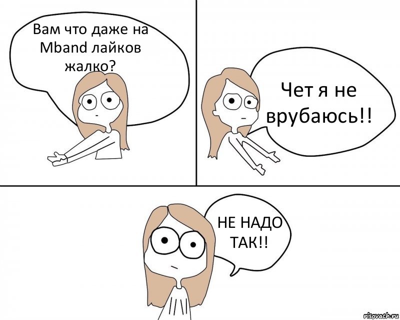 Вам что даже на Mband лайков жалко? Чет я не врубаюсь!! НЕ НАДО ТАК!!, Комикс Не надо так