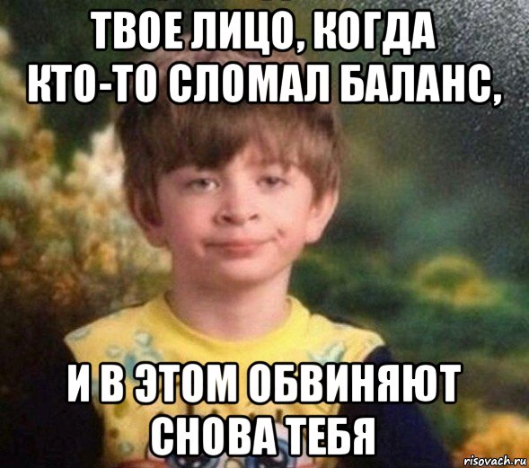 твое лицо, когда кто-то сломал баланс, и в этом обвиняют снова тебя, Мем Недовольный пацан