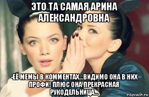 это та самая арина александровна -её мемы в комментах...видимо она в них профи! плюс она прекрасная рукодельница..., Мем  Он