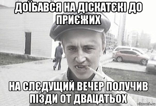 доїбався на діскатєкі до приєжих на слєдущий вечер получив пізди от двацатьох