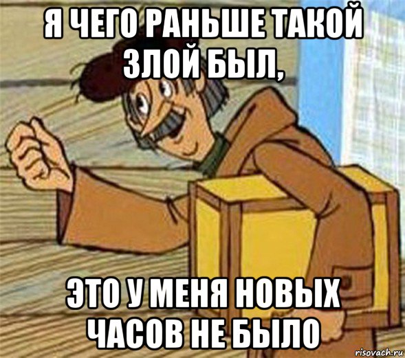 я чего раньше такой злой был, это у меня новых часов не было, Мем Почтальон Печкин