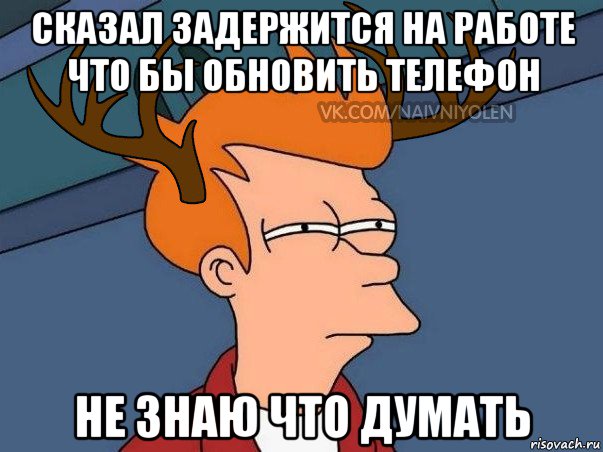 сказал задержится на работе что бы обновить телефон не знаю что думать, Мем  Подозрительный олень