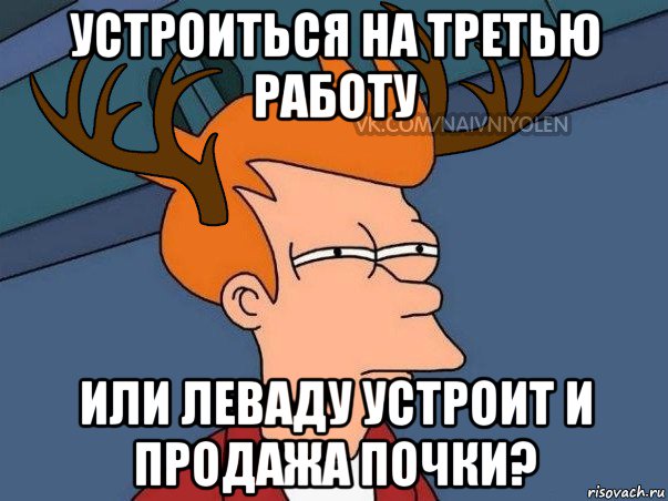 устроиться на третью работу или леваду устроит и продажа почки?, Мем  Подозрительный олень