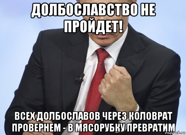 долбославство не пройдет! всех долбославов через коловрат провернем - в мясорубку превратим, Мем Путин показывает кулак