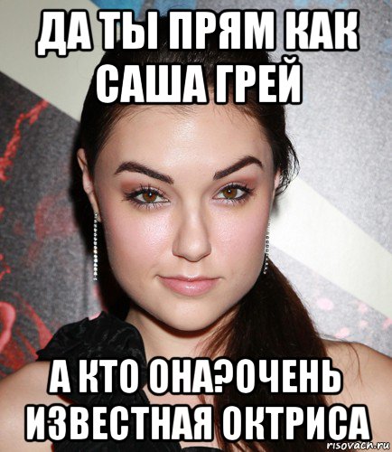 да ты прям как саша грей а кто она?очень известная октриса, Мем  Саша Грей улыбается