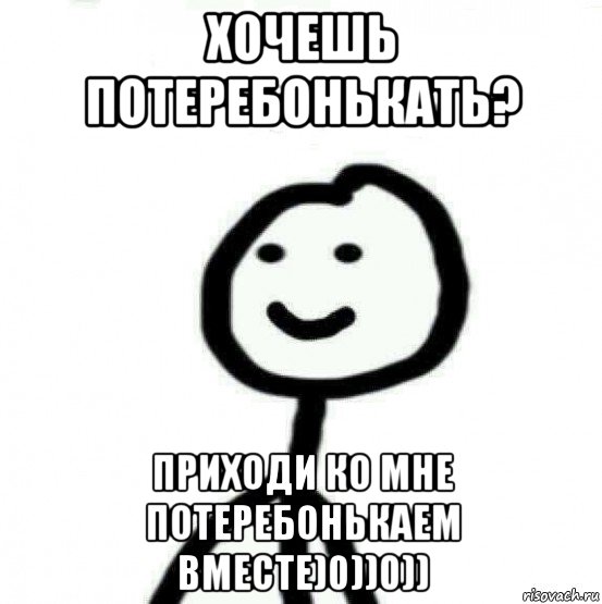 хочешь потеребонькать? приходи ко мне потеребонькаем вместе)0))0)), Мем Теребонька (Диб Хлебушек)