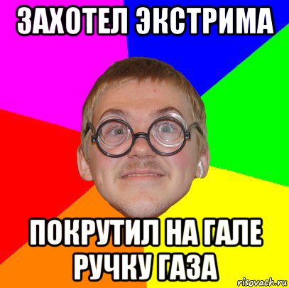 захотел экстрима покрутил на гале ручку газа, Мем Типичный ботан