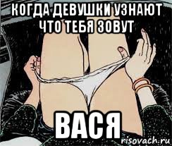 когда девушки узнают что тебя зовут вася, Мем Трусы снимает