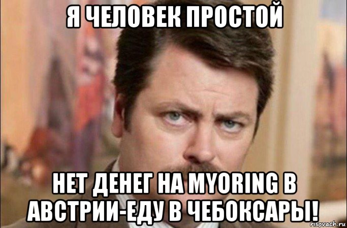 я человек простой нет денег на myoring в австрии-еду в чебоксары!, Мем  Я человек простой