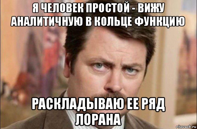 я человек простой - вижу аналитичную в кольце функцию раскладываю ее ряд лорана, Мем  Я человек простой