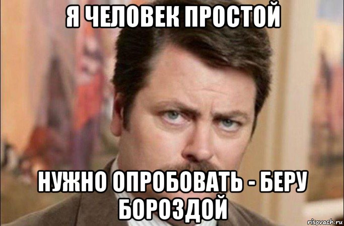 я человек простой нужно опробовать - беру бороздой, Мем  Я человек простой