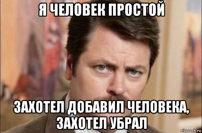 я человек простой захотел добавил человека, захотел убрал, Мем  Я человек простой