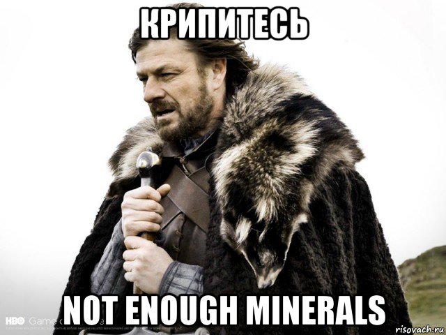 крипитесь not enough minerals, Мем Зима близко крепитесь (Нед Старк)