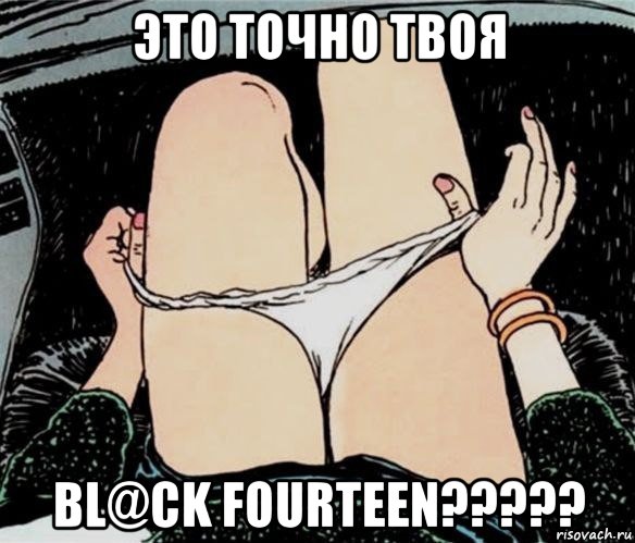 это точно твоя bl@ck fourteen?????, Мем А ты точно