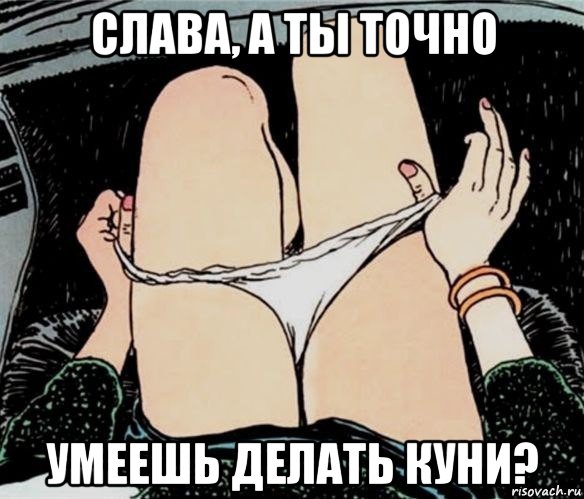 слава, а ты точно умеешь делать куни?, Мем А ты точно