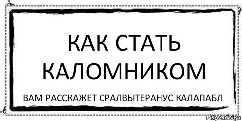 Как стать каломником Вам расскажет Сралвытеранус Калапабл, Комикс Асоциальная антиреклама