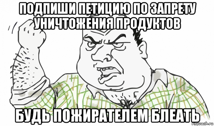 подпиши петицию по запрету уничтожения продуктов будь пожирателем блеать, Мем Будь мужиком