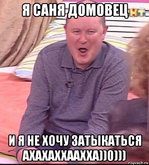 я саня домовец и я не хочу затыкаться ахахаххаахха))0))), Мем  Должанский