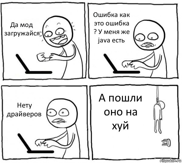 Да мод загружайся Ошибка как это ошибка ? У меня же java есть Нету драйверов А пошли оно на хуй, Комикс интернет убивает