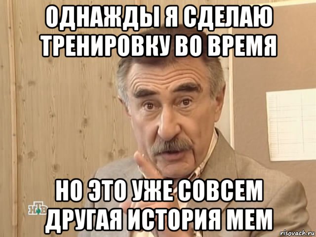 однажды я сделаю тренировку во время но это уже совсем другая история мем, Мем Каневский (Но это уже совсем другая история)