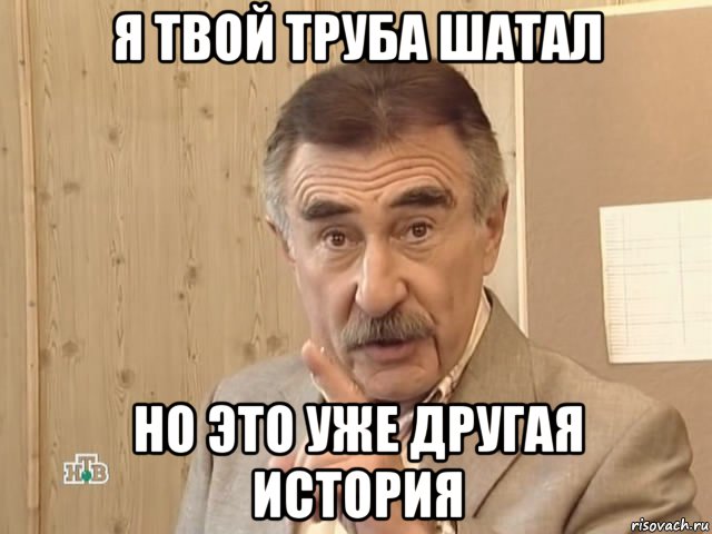 я твой труба шатал но это уже другая история, Мем Каневский (Но это уже совсем другая история)