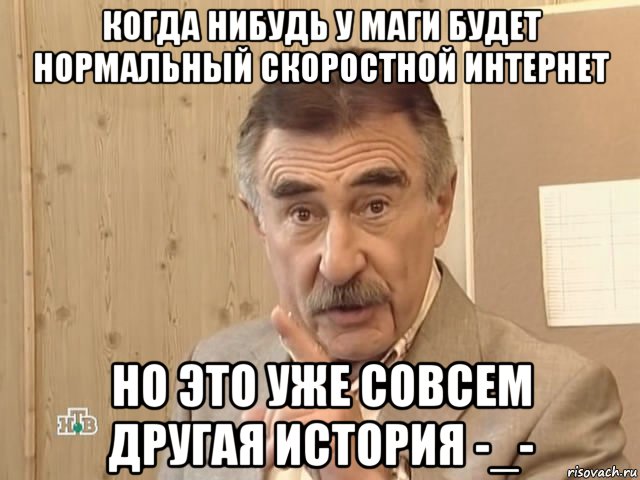 когда нибудь у маги будет нормальный скоростной интернет но это уже совсем другая история -_-, Мем Каневский (Но это уже совсем другая история)