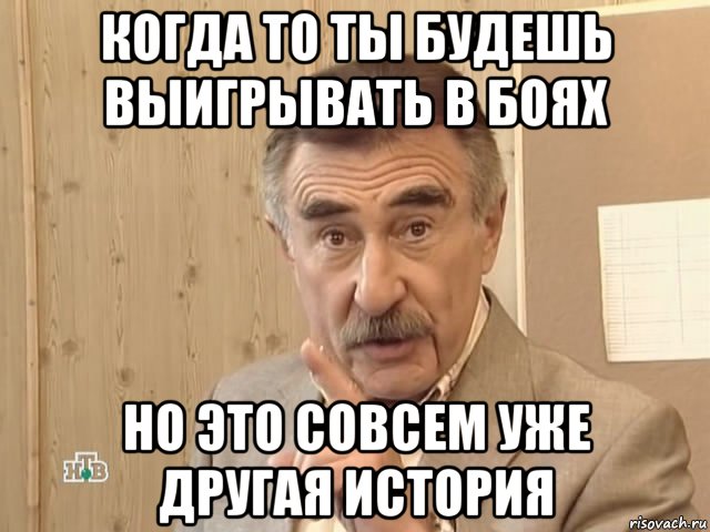 когда то ты будешь выигрывать в боях но это совсем уже другая история, Мем Каневский (Но это уже совсем другая история)