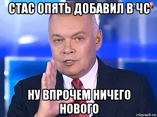 стас опять добавил в чс ну впрочем ничего нового, Мем Киселёв 2014