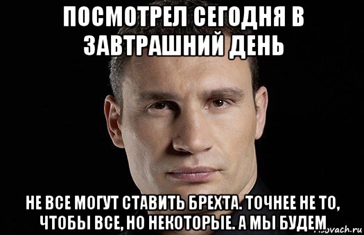 посмотрел сегодня в завтрашний день не все могут ставить брехта. точнее не то, чтобы все, но некоторые. а мы будем, Мем Кличко