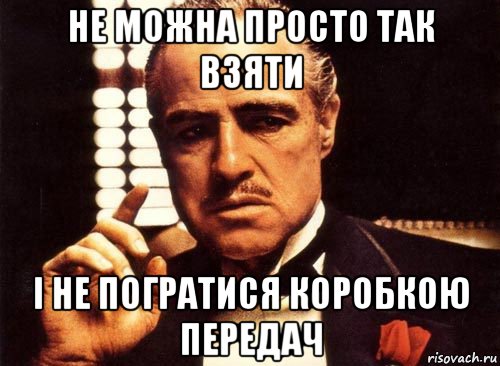 не можна просто так взяти і не погратися коробкою передач, Мем крестный отец