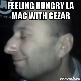 feeling hungry la mac with cezar 