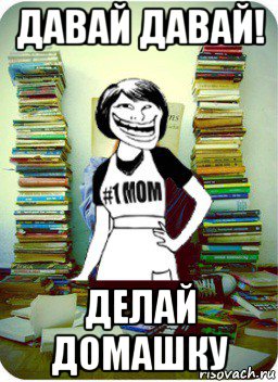 Давай давай изнутри. Давай давай давай. Мем про домашку с мамой. Делай давай Мем.