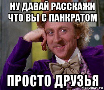 ну давай расскажи что вы с панкратом просто друзья, Мем мое лицо