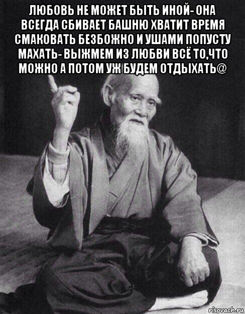 любовь не может быть иной- она всегда сбивает башню хватит время смаковать безбожно и ушами попусту махать- выжмем из любви всё то,что можно а потом уж будем отдыхать@ , Мем Монах-мудрец (сэнсей)