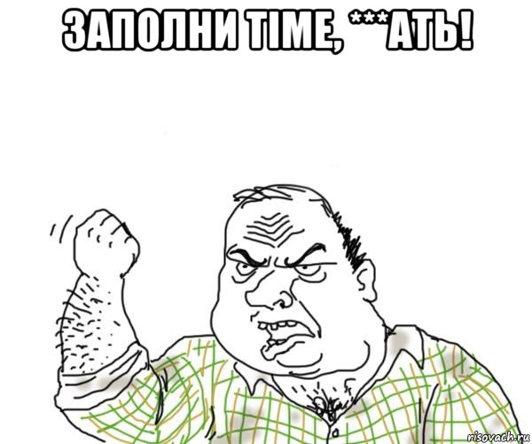 заполни time, ***ать! , Мем Мужик блеать