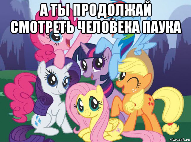 а ты продолжай смотреть человека паука , Мем My little pony