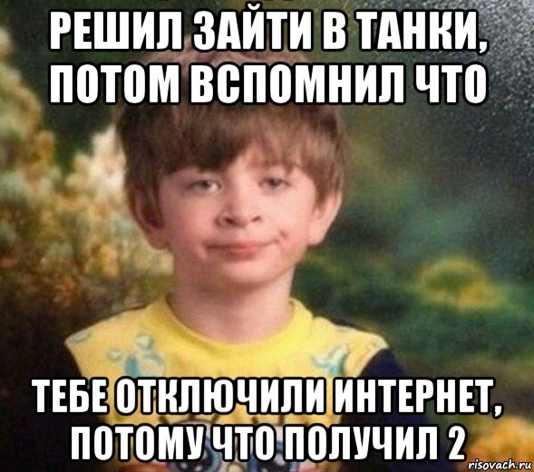 решил зайти в танки, потом вспомнил что тебе отключили интернет, потому что получил 2, Мем Недовольный пацан