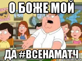 о боже мой да #всенаматч, Мем  о боже мой