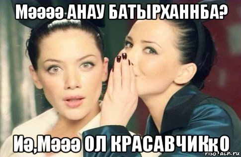 мәәәә анау батырханнба? иә,мәәә ол красавчикқо, Мем  Он