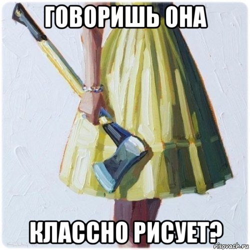 говоришь она классно рисует?