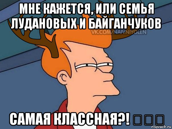 мне кажется, или семья лудановых и байганчуков самая классная?! ❤❤❤, Мем  Подозрительный олень