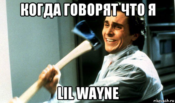 когда говорят что я lil wayne, Мем Психопат с топором